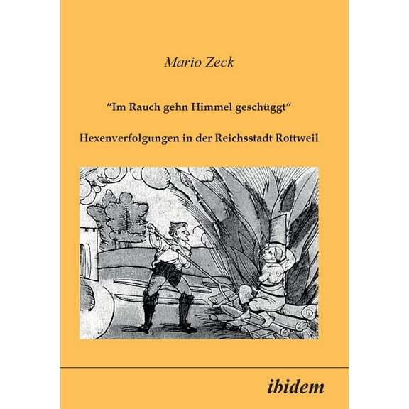 Im Rauch gehn Himmel geschÃƒÂ¼ggt. Hexenverfolgungen in der Reichsstadt Rottweil