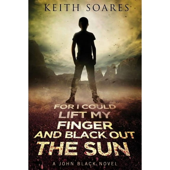 John Black For I Could Lift My Finger and Black Out the Sun, Book 1, (Paperback)