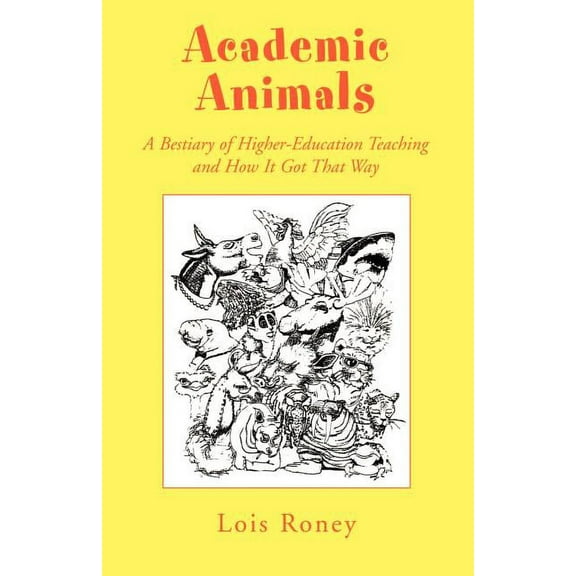 Academic Animals: A Bestiary of Higher-Education Teaching and How It Got That Way, (Paperback)