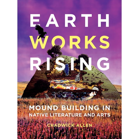 Indigenous Americas Earthworks Rising: Mound Building in Native Literature and Arts, (Paperback)