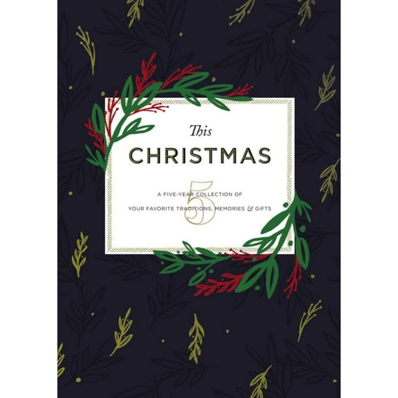 This Christmas: A Five-Year Collection of Your Favorite Traditions, Memories, and Gifts