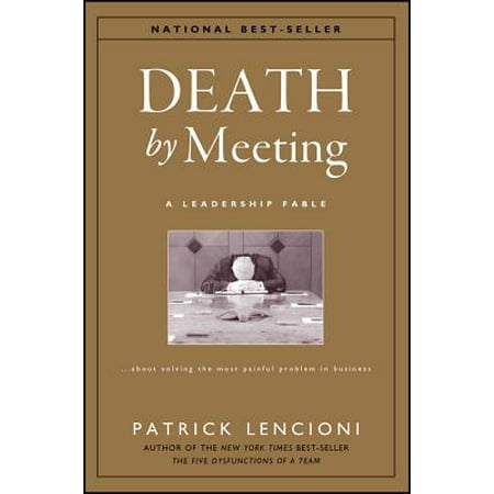 Death by Meeting : A Leadership Fable...about Solving the Most Painful Problem in (Best Problem Solving Skills)