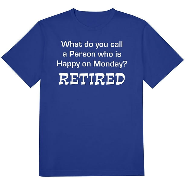 CloseoutZone What Do You Call Someone Who's Happy On Monday? Retired