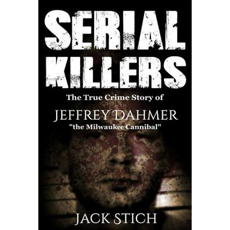 Serial Killers : The True Crime Story of Jeffery Dahmer, the Milwaukee (Best Of Jim Jefferies)