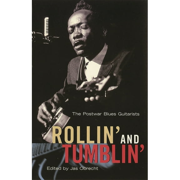 Rollin' and Tumblin': The Postwar Blues Guitarists, (Paperback)