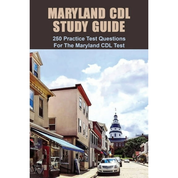 Maryland CDL Study Guide: 250 Practice Test Questions For The Maryland CDL Test: Maryland Driving Manual (Paperback)