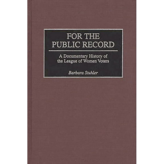 Contributions in American Studies For the Public Record: A Documentary History of the League of Women Voters, Book 108, (Hardcover)