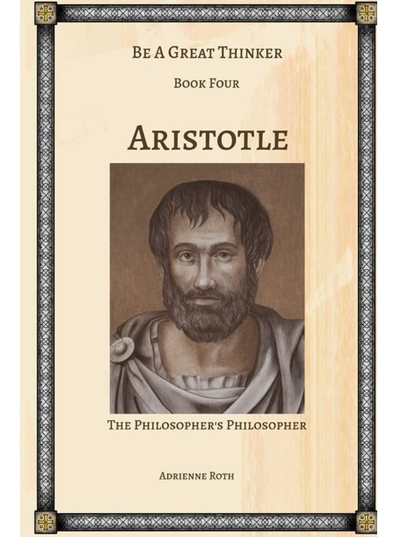 Be a Great Thinker - Aristotle: The Philosopher's Philosopher (Paperback)