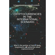 Cryptocurrencies in the International Scenario : What is the position of Central Banks, Governments and authorities about cryptocurrencies? (Paperback)