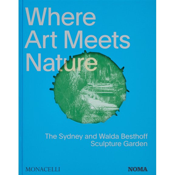 Where Art Meets Nature: The Sydney and Walda Besthoff Sculpture Garden, (Hardcover)