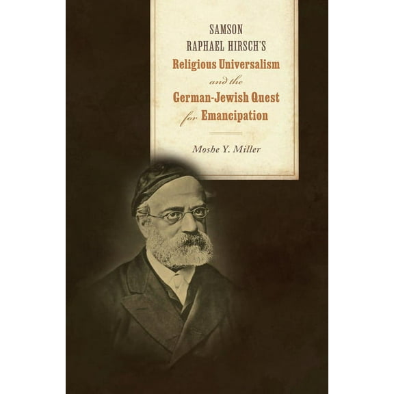 Jews and Judaism: History and Culture: Samson Raphael Hirsch's Religious Universalism and the German-Jewish Quest for Emancipation (Paperback)