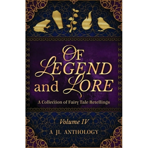 Jl Anthology Of Legend and Lore: A Collection of Fairy Tale Retellings, Book 4, (Paperback)