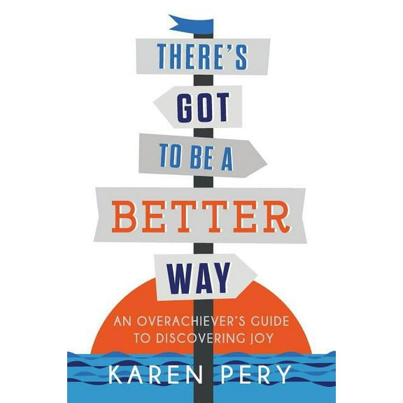 There's Got to Be a Better Way: An Overachiever's Guide to Discovering Joy, (Paperback)