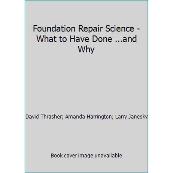 Pre-Owned Foundation Repair Science - What to Have Done ...and Why (Unknown) 0977645770 9780977645770