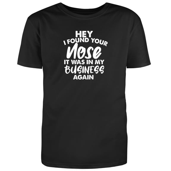 RedBarn Hey I Found Your Nose It was In My Business Again Novelty Sarcastic Funny Mens Graphic T Shirts