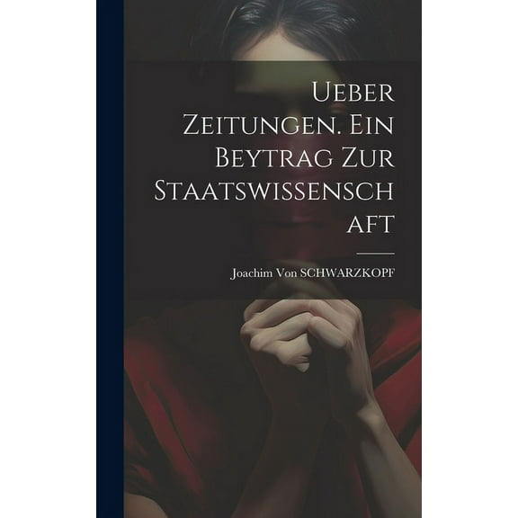 Ueber Zeitungen. Ein Beytrag Zur Staatswissenschaft (Hardcover)