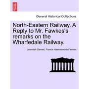 North-Eastern Railway. a Reply to Mr. Fawkes's Remarks on the Wharfedale Railway.