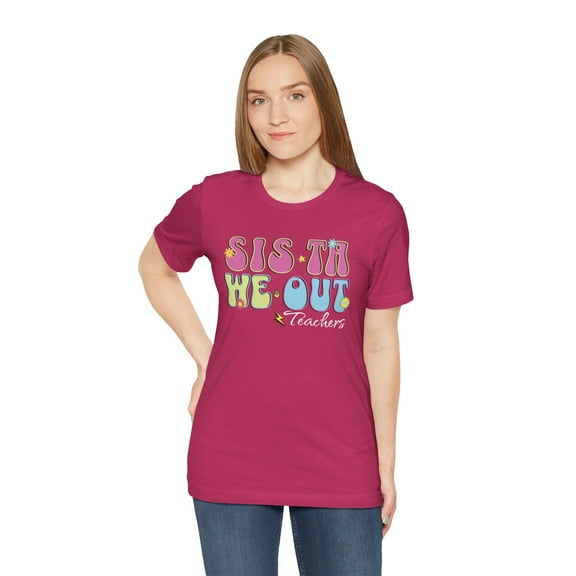 Sista We Out, Teachers, Bella & Canvas, Cotton Short Sleeve T-Shirt, S-5XL