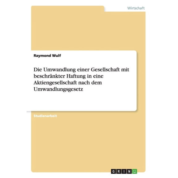 Die Umwandlung Einer Gesellschaft Mit Beschrankter Haftung in Eine Aktiengesellschaft Nach Dem Umwandlungsgesetz
