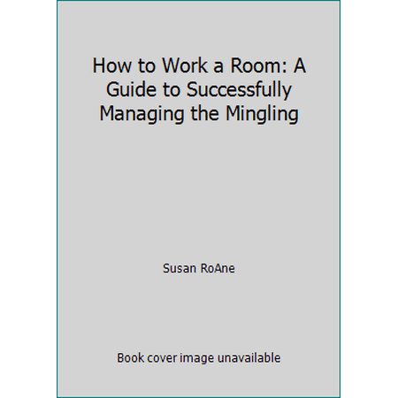 How to Work a Room: A Guide to Successfully Managing the Mingling [Hardcover - Used]