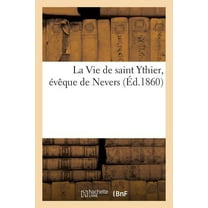 La Vie de Saint Ythier, Évêque de Nevers (Paperback)