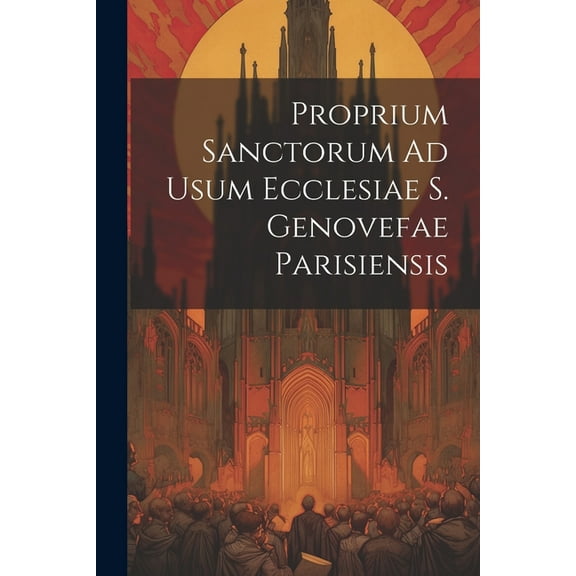 Proprium Sanctorum Ad Usum Ecclesiae S. Genovefae Parisiensis (Paperback)