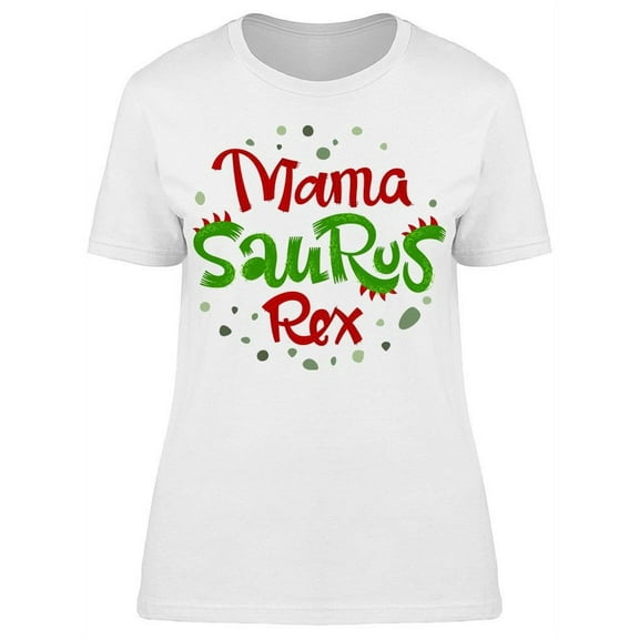 Dinosaur Mama Saurus Rex Quote T-Shirt Women -Image by Shutterstock, Female Small