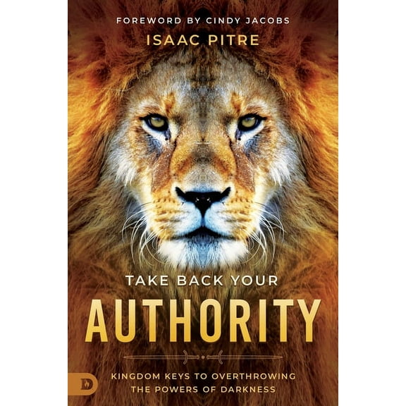 Take Back Your Authority: Kingdom Keys to Overthrowing the Powers of Darkness, (Paperback)