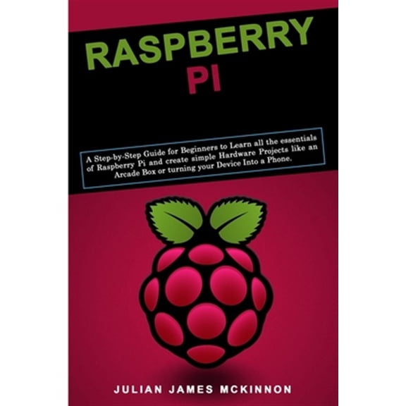 Pre-Owned Raspberry Pi: A Step-by-Step Guide for Beginners to Learn all the essentials of Raspberry Pi and (Paperback) by Julian James McKinnon