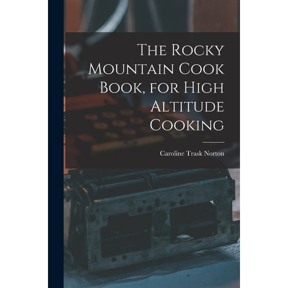 The Rocky Mountain Cook Book, for High Altitude Cooking, (Paperback)