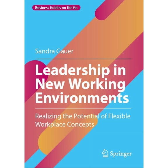 Business Guides on the Go Leadership in New Working Environments: Realizing the Potential of Flexible Workplace Concepts, (Hardcover)