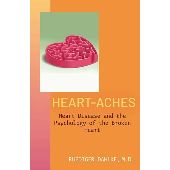 Heart-Aches: Heart Disease and the Psychology of the Broken Heart, (Paperback)