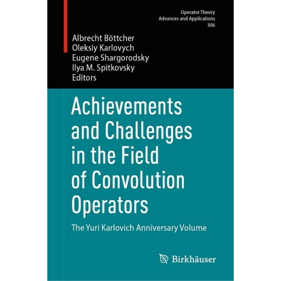 Operator Theory: Advances and Applicatio Achievements and Challenges in the Field of Convolution Operators: The Yuri Karlovich Anniversary Volume, Book 306, (Hardcover)