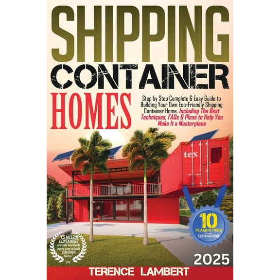Shipping Container Homes: Step by Step Complete & Easy Guide to Building Your Own Eco-Friendly Shipping Container Home. , (Paperback)