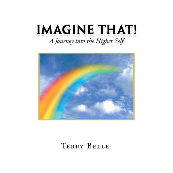 Imagine That! : A Journey into the Higher-self