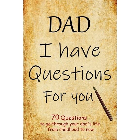 DAD I have questions for you: an amazing gift for your dad to spark his memory to go through questions that will cover his entire life from childhood to now. (Paperback)