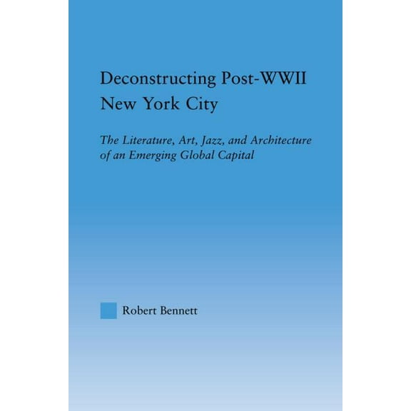Studies in American Popular History and Deconstructing Post-WWII New York City: The Literature, Art, Jazz, and Architecture of an Emerging Global Capital, (Paperback)