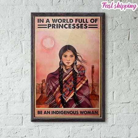 In A World Full Of Princesses Be An Indigenous Woman poster Prints Poster Wall Art Vertical 11 x 17 Inch Poster