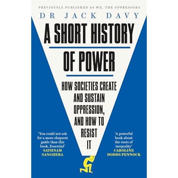 A Short History of Power : How Societies Create and Sustain Oppression and How to Resist it (Paperback)