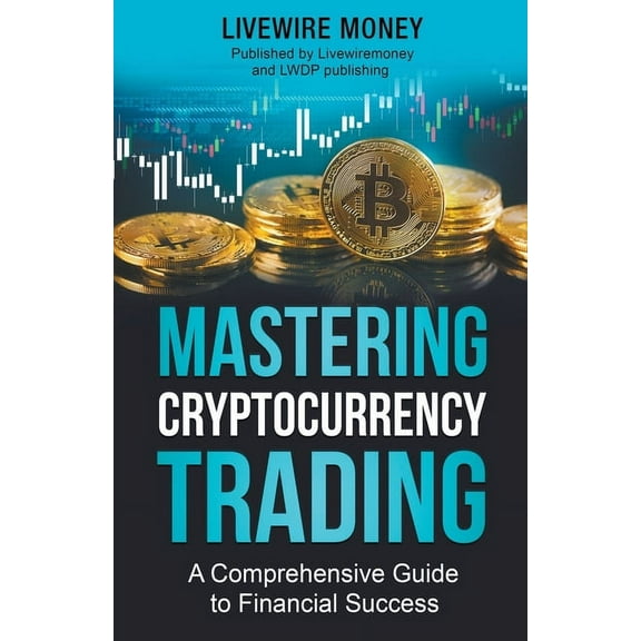 Mastering Cryptocurrency Trading, (Paperback)