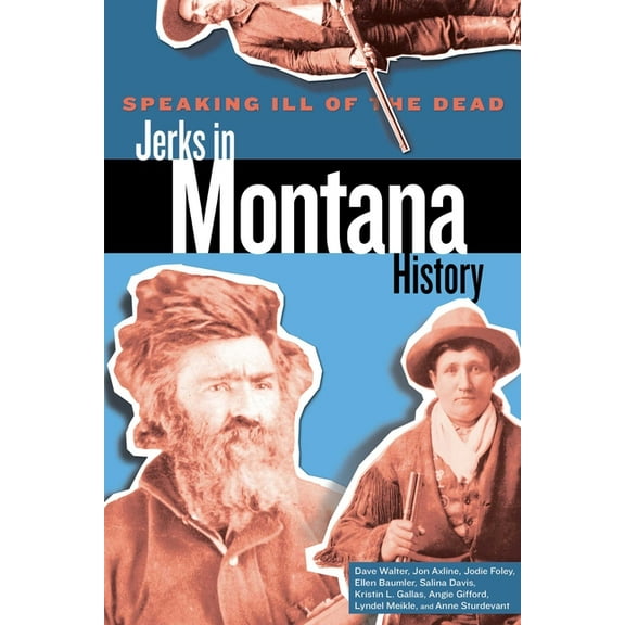 Speaking Ill of the Dead: Jerks in Histo Speaking Ill of the Dead: Jerks in Montana History, (Paperback)