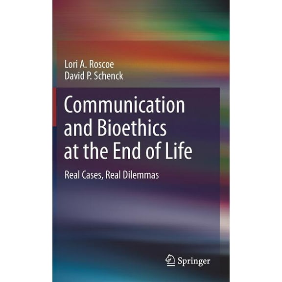 Communication and Bioethics at the End of Life: Real Cases, Real Dilemmas, (Hardcover)