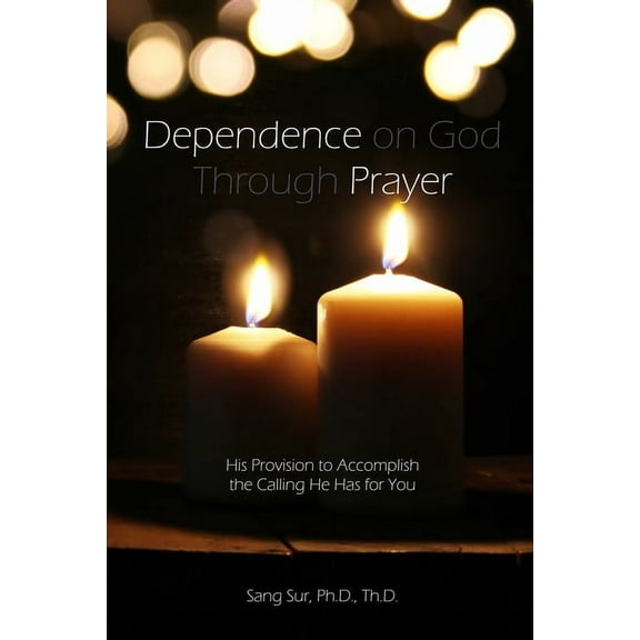 Dependence Prayer: His Provision to Accomplish the Calling He Has for You, (Paperback)