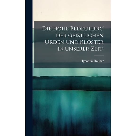 Die hohe Bedeutung der geistlichen Orden und KlÃ¶ster in unserer Zeit., (Hardcover)