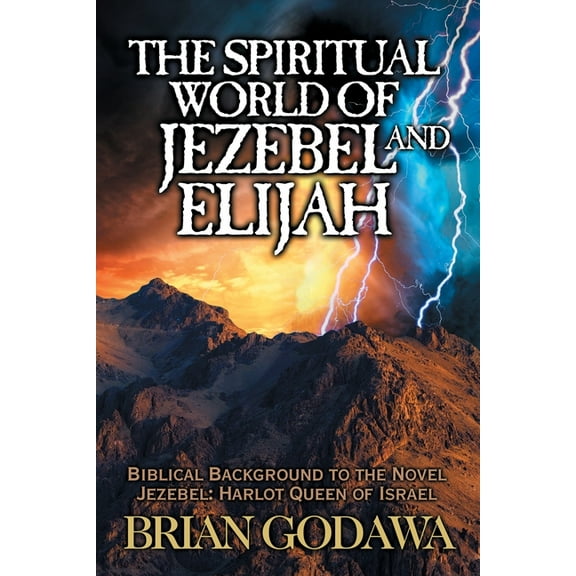 The Spiritual World of Jezebel and Elijah: Biblical Background to the Novel Jezebel: Harlot Queen of Israel, (Paperback)