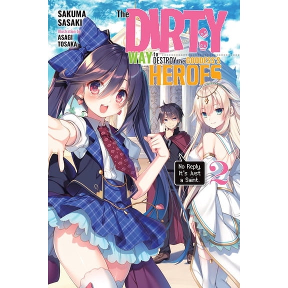 Dirty Way to Destroy the Goddess's Heroe The Dirty Way to Destroy the Goddess's Heroes, Vol. 2 (Light Novel): No Reply. It's Just a Saint. Volume 2, Book 2, (Paperback)