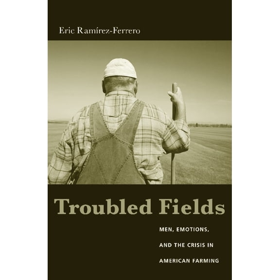 Troubled Fields: Men, Emotions, and the Crisis in American Farming, (Paperback)