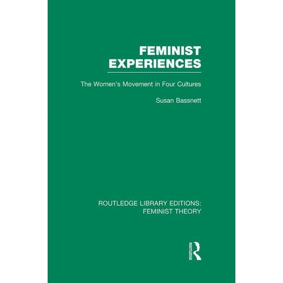 Routledge Library Editions: Feminist The Feminist Experiences (RLE Feminist Theory): The Women's Movement in Four Cultures, (Paperback)