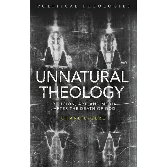 Political Theologies Unnatural Theology: Religion, Art and Media After the Death of God, (Paperback)