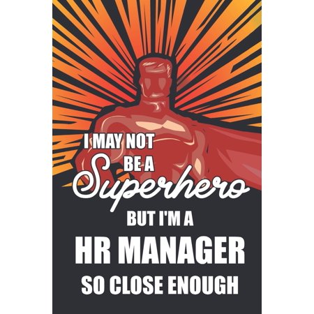 I May Not Be a Superhero But I'm a HR Manager So Close Enough : Notebook, Planner or Journal - Size 6 X 9"" - 110 Lined Pages - Office Equipment - Great Gift Idea for Christmas or Birthday for a HR Manager